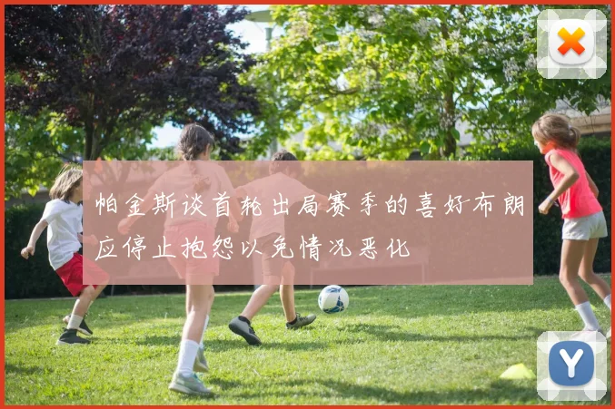 帕金斯谈首轮出局赛季的喜好布朗应停止抱怨以免情况恶化